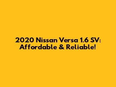 2020 Nissan Versa 1.6 SV: Affordable & Reliable!