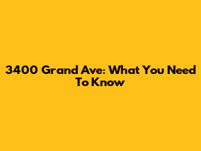 3400 Grand Ave: What You Need To Know