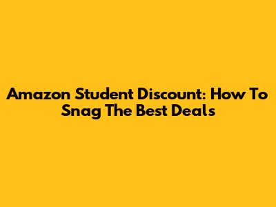 Amazon Student Discount: How To Snag The Best Deals