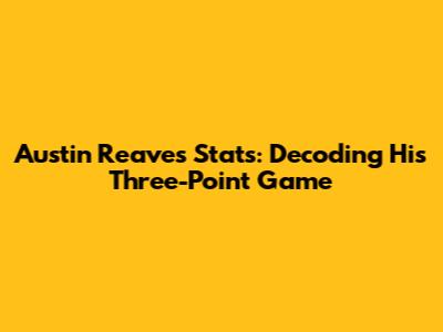 Austin Reaves' Stats: Decoding His Three-Point Game