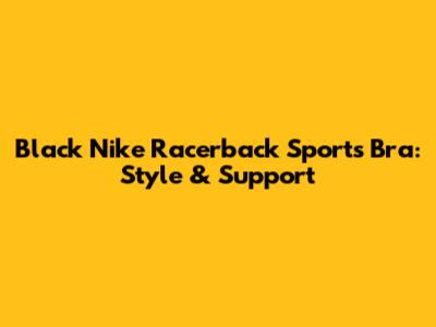 Black Nike Racerback Sports Bra: Style & Support