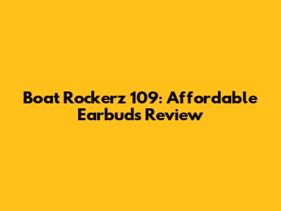 Boat Rockerz 109: Affordable Earbuds Review