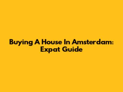 Buying A House In Amsterdam: Expat Guide