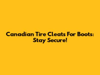 Canadian Tire Cleats For Boots: Stay Secure!