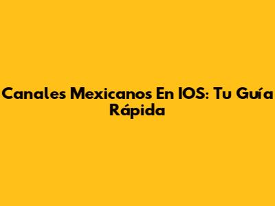 Canales Mexicanos En IOS: Tu Guía Rápida