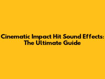 Cinematic Impact Hit Sound Effects: The Ultimate Guide