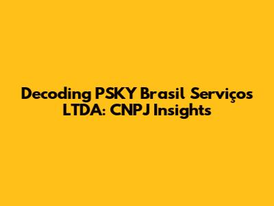 Decoding PSKY Brasil Serviços LTDA: CNPJ Insights