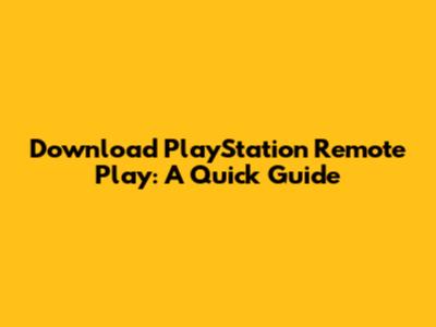 Download PlayStation Remote Play: A Quick Guide
