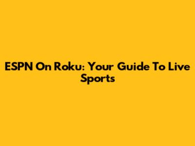 ESPN On Roku: Your Guide To Live Sports