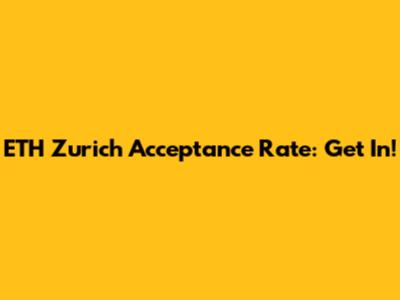 ETH Zurich Acceptance Rate: Get In!