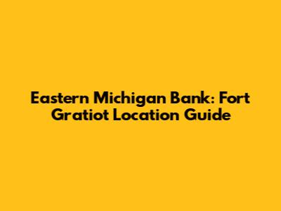 Eastern Michigan Bank: Fort Gratiot Location Guide