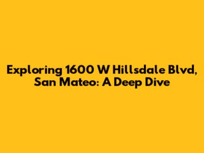 Exploring 1600 W Hillsdale Blvd, San Mateo: A Deep Dive