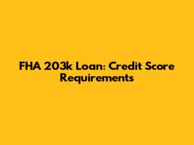 FHA 203k Loan: Credit Score Requirements