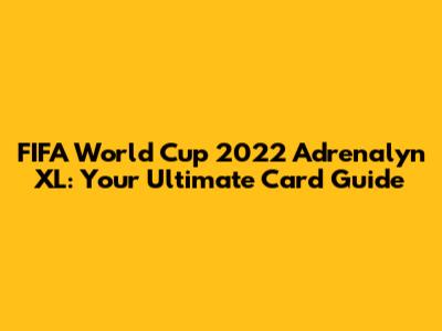 FIFA World Cup 2022 Adrenalyn XL: Your Ultimate Card Guide