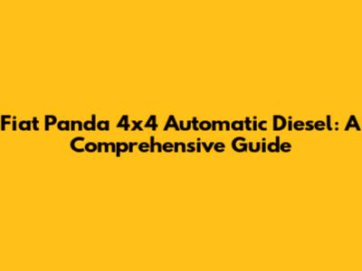 Fiat Panda 4x4 Automatic Diesel: A Comprehensive Guide