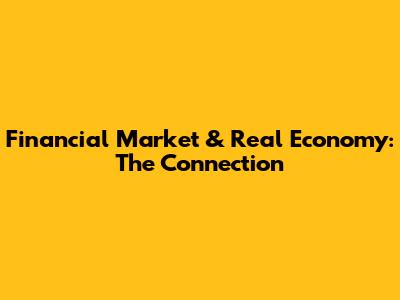 Financial Market & Real Economy: The Connection
