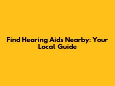 Find Hearing Aids Nearby: Your Local Guide