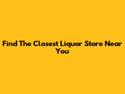 Find The Closest Liquor Store Near You