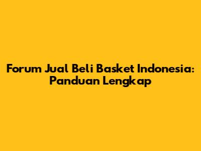 Forum Jual Beli Basket Indonesia: Panduan Lengkap