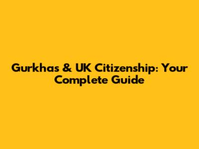Gurkhas & UK Citizenship: Your Complete Guide