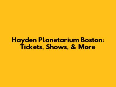 Hayden Planetarium Boston: Tickets, Shows, & More