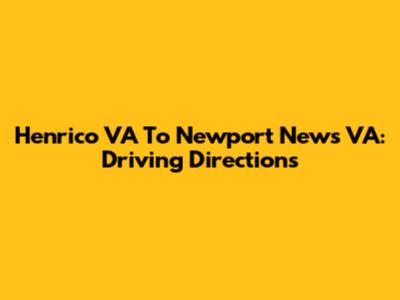 Henrico VA To Newport News VA: Driving Directions
