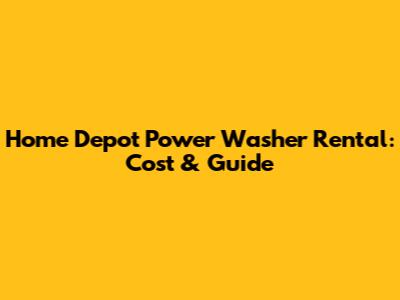 Home Depot Power Washer Rental: Cost & Guide
