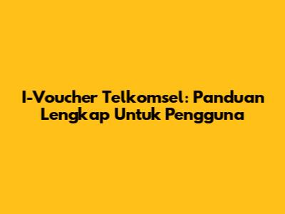 I-Voucher Telkomsel: Panduan Lengkap Untuk Pengguna
