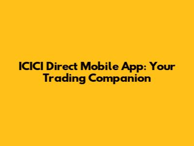 ICICI Direct Mobile App: Your Trading Companion