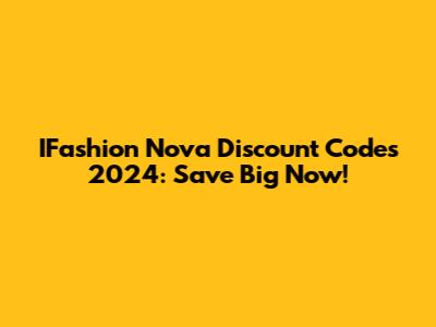 IFashion Nova Discount Codes 2024: Save Big Now!