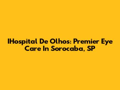 IHospital De Olhos: Premier Eye Care In Sorocaba, SP
