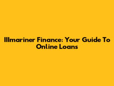 IIImariner Finance: Your Guide To Online Loans