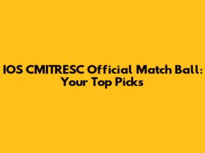 IOS CMITRESC Official Match Ball: Your Top Picks