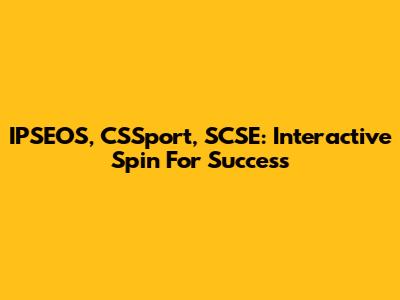 IPSEOS, CSSport, SCSE: Interactive Spin For Success