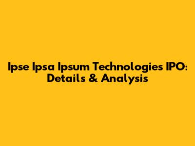 Ipse Ipsa Ipsum Technologies IPO: Details & Analysis