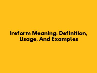 Ireform Meaning: Definition, Usage, And Examples