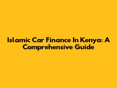 Islamic Car Finance In Kenya: A Comprehensive Guide