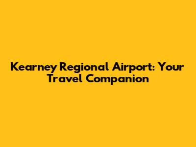 Kearney Regional Airport: Your Travel Companion