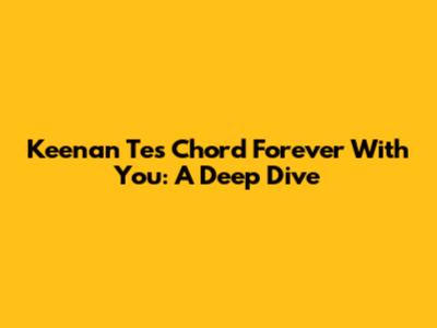 Keenan Te's 'Chord Forever With You': A Deep Dive
