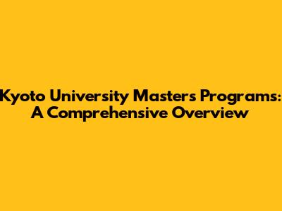Kyoto University Master's Programs: A Comprehensive Overview