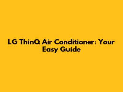 LG ThinQ Air Conditioner: Your Easy Guide