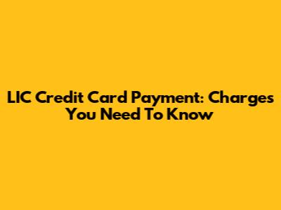 LIC Credit Card Payment: Charges You Need To Know