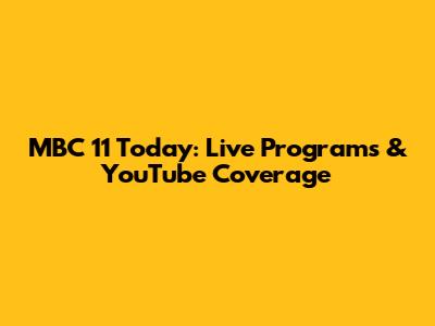 MBC 11 Today: Live Programs & YouTube Coverage