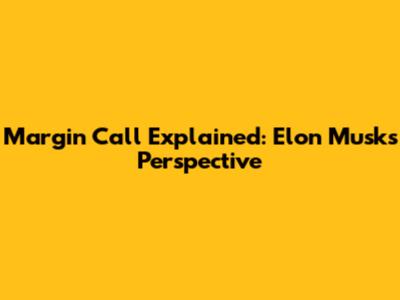 Margin Call Explained: Elon Musk's Perspective