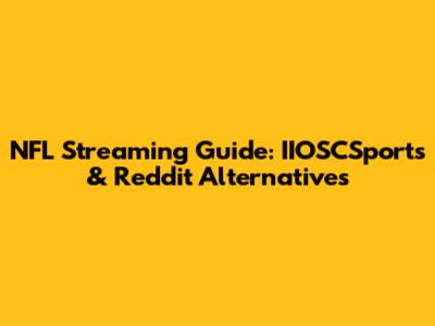 NFL Streaming Guide: IIOSCSports & Reddit Alternatives