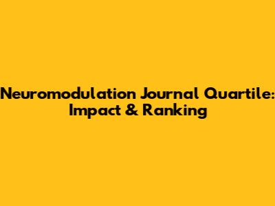 Neuromodulation Journal Quartile: Impact & Ranking