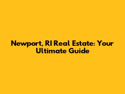 Newport, RI Real Estate: Your Ultimate Guide