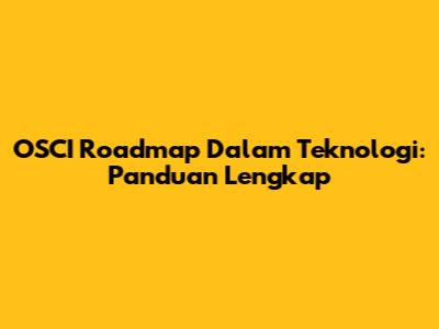 OSCI Roadmap Dalam Teknologi: Panduan Lengkap