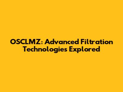 OSCLMZ: Advanced Filtration Technologies Explored