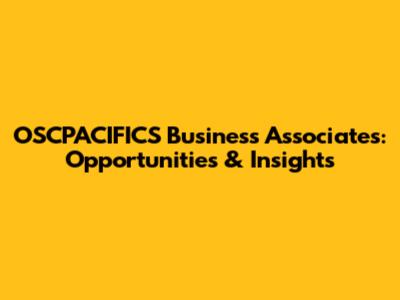 OSCPACIFICS Business Associates: Opportunities & Insights